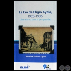 LA ERA DE ELIGIO AYALA 1920 1936 - Autor:  RICARDO CABALLERO AQUINO - Año 2014